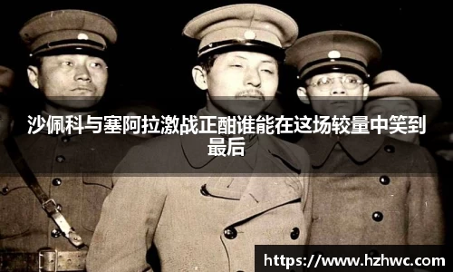 沙佩科与塞阿拉激战正酣谁能在这场较量中笑到最后